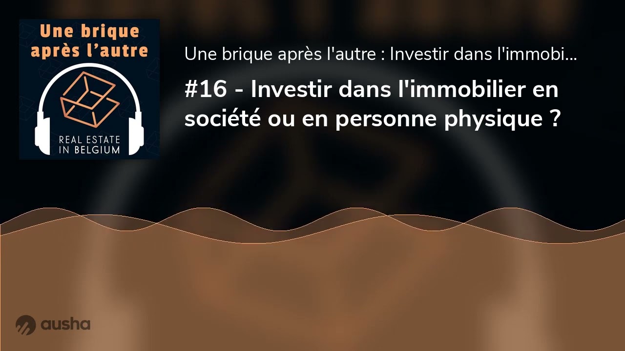#16 - Investir dans l'immobilier en société ou en personne physique ?