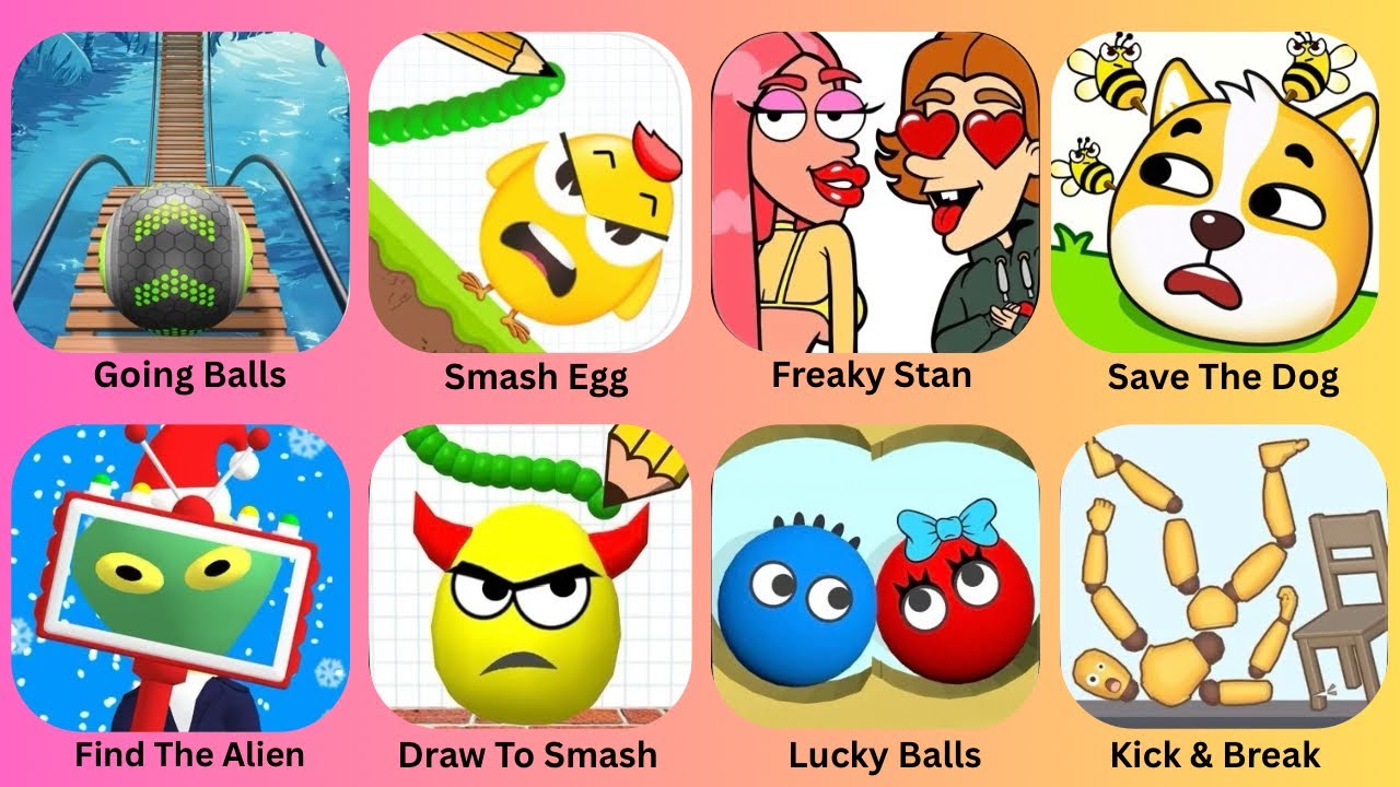 Going Balls,Smash Egg,Freaky Stan,Save The Dog,Find The Alien,Draw To Smash,Lucky Balls,Kick & Break