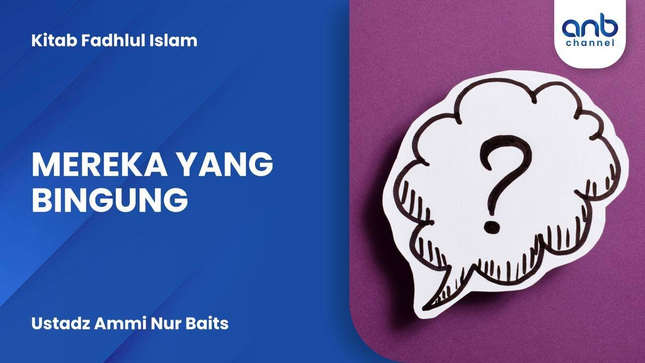 Mereka Yang Bingung | Ustadz Ammi Nur Baits