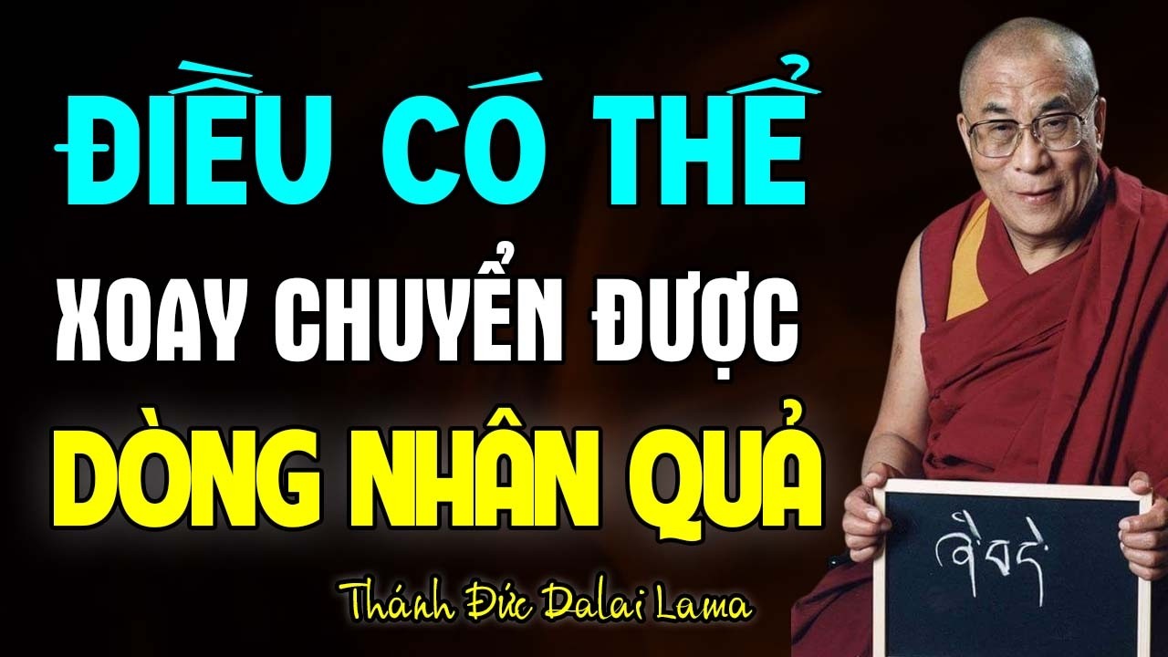 Điều Có Thể Xoay Chuyển Được Dòng Nhân Quả - Thánh Đức Dalai Lama
