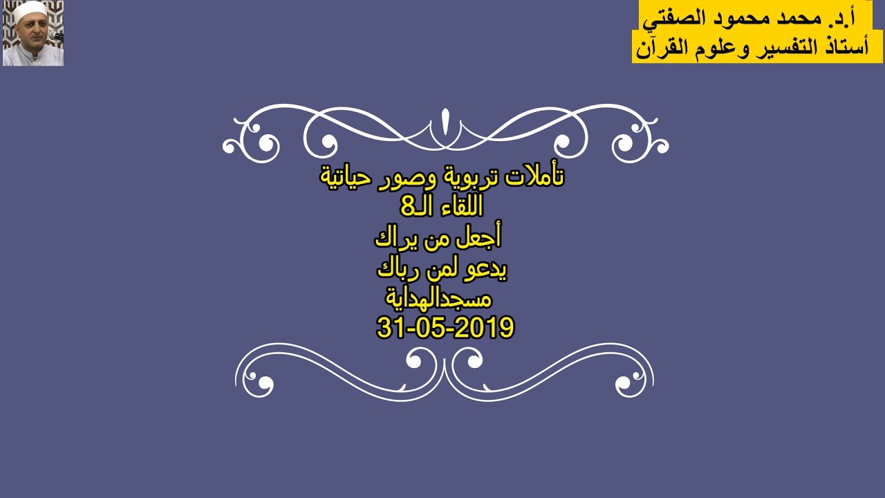 أ.د.محمد الصفتي  تأملات تربوية وصورحياتية الـ(8) أجعل من يراك يدعو لمن رباك مسجد الهداية 31-05-2019