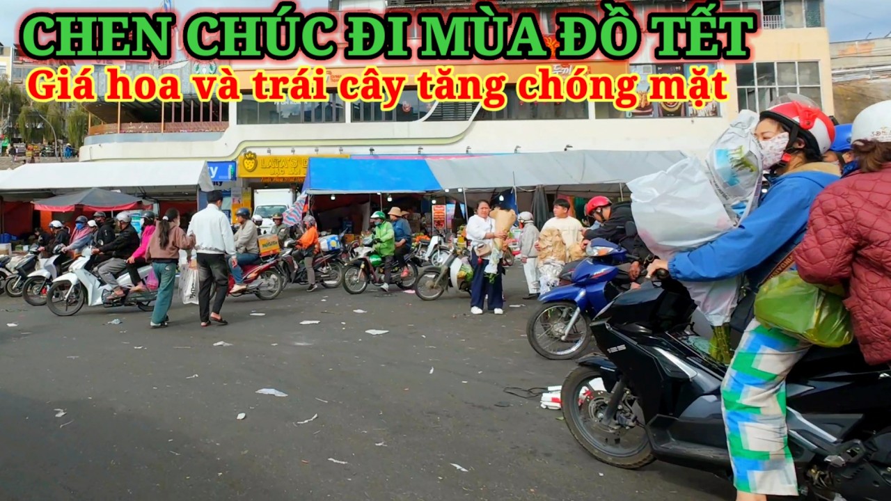 CHEN CHÚC MUA SẮM ĐỒ TẾT, ĐÀ LẠT HOA QUẢ TRÁI CÂY TĂNG CHÓNG MẶT