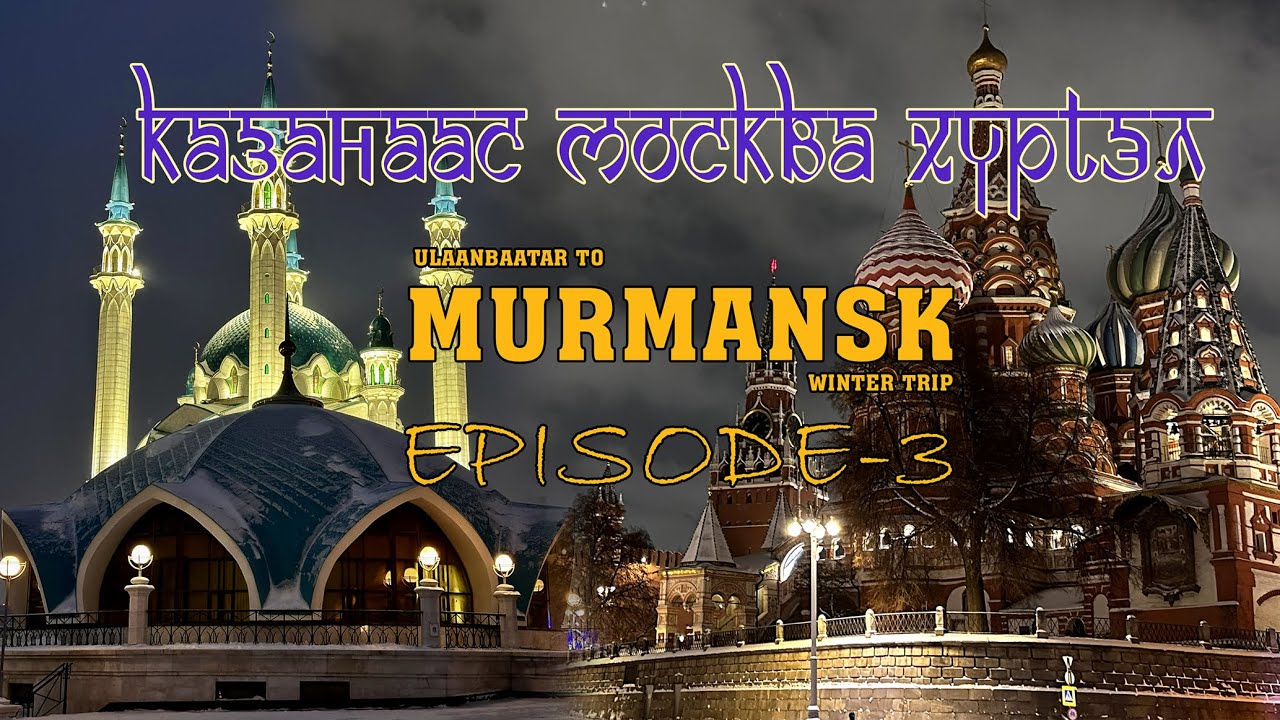 Казан хотоос нийслэл Москва хүртэл аялал /Ulaanbaatar to Murmansk winter trip EP-3/