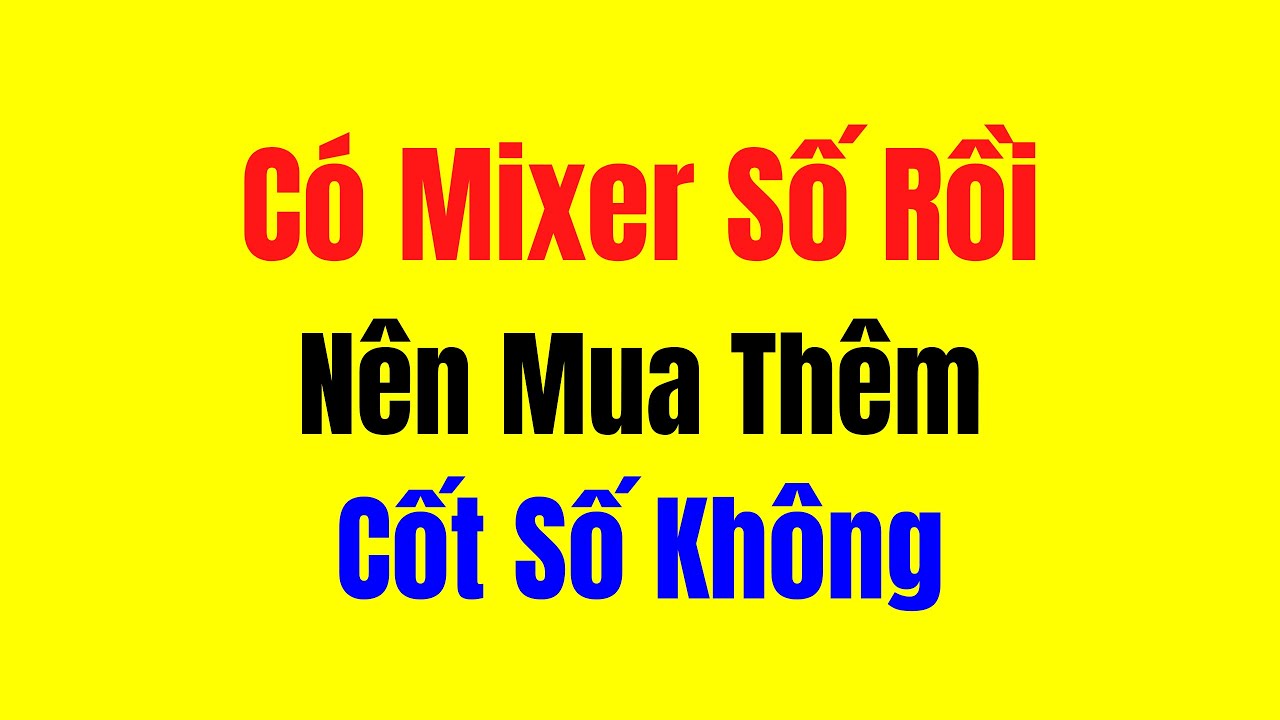 Mixer Số Có Nên Dùng Thêm Cốt Số Không