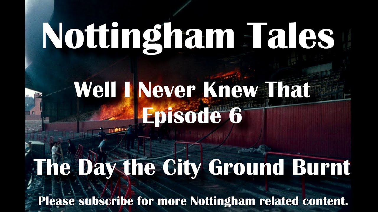 Nottingham Tales - Well I Never Knew That.. #6 The Day the City Ground Burnt - Forest on Fire