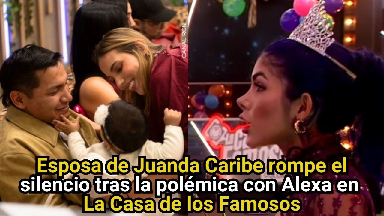 Esposa de Juanda Caribe rompe el silencio tras la polémica con Alexa en La Casa de los Famosos