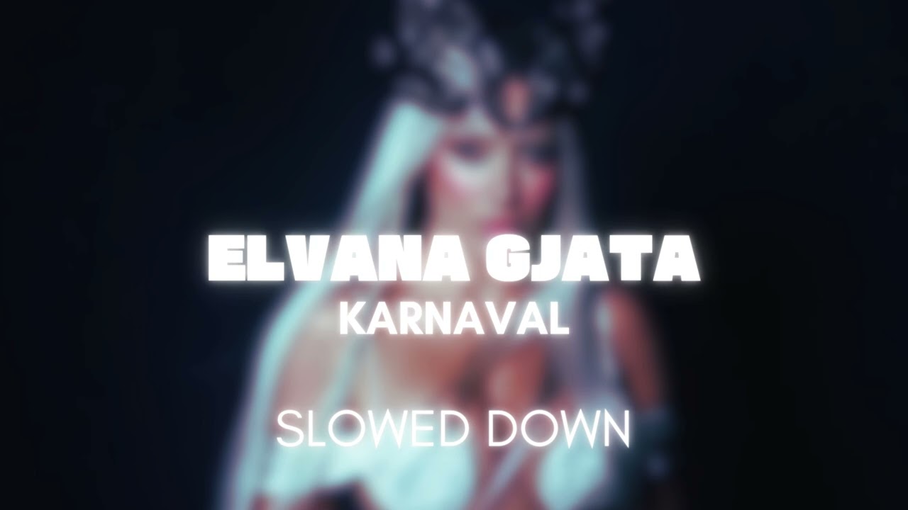 Elvana Gjata - Karnaval | Slowed Down