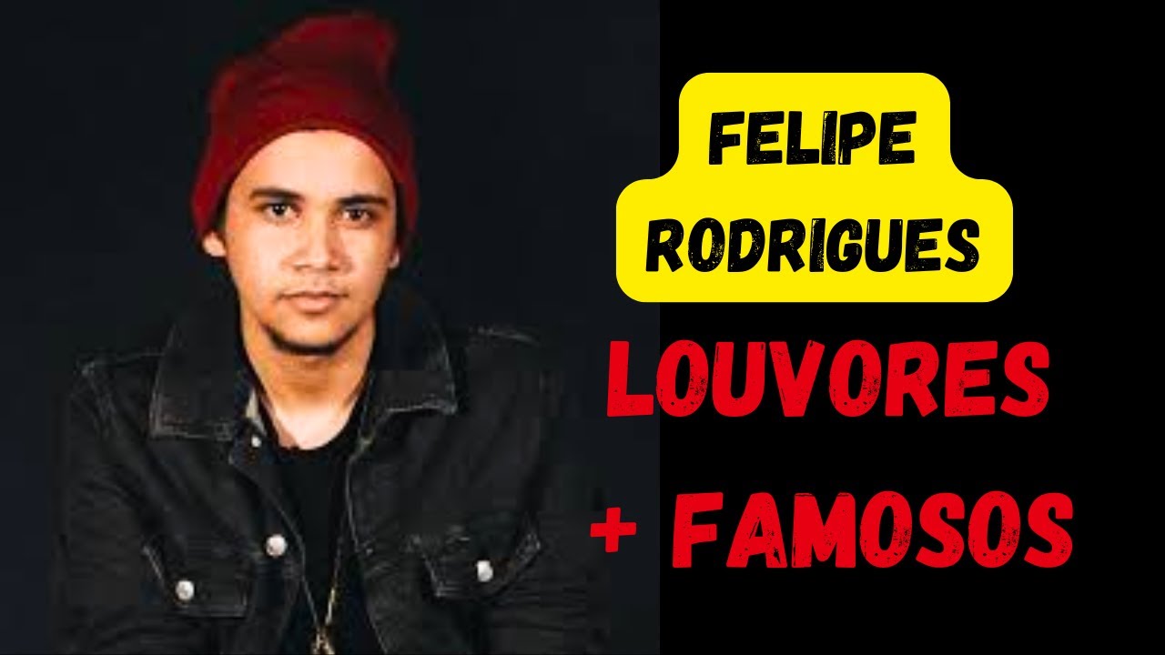 FELIPE RODRIGUES: OS LOUVORES MAIS IMPACTANTES PARA SUA FÉ