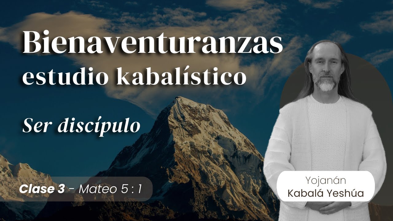 La Kabalá de las Bienaventuranzas - clase 3: ¿Qué significa ser discípulo?