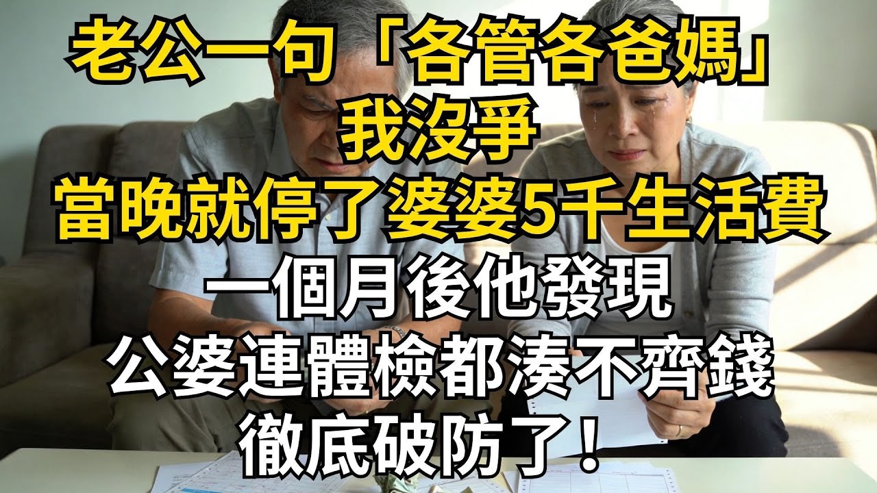 老公一句“各管各爸媽” 我沒爭 當晚就停了婆婆5千生活費 一個月後他發現公婆連體檢都湊不齊錢 徹底破防了！#情感#婆媳