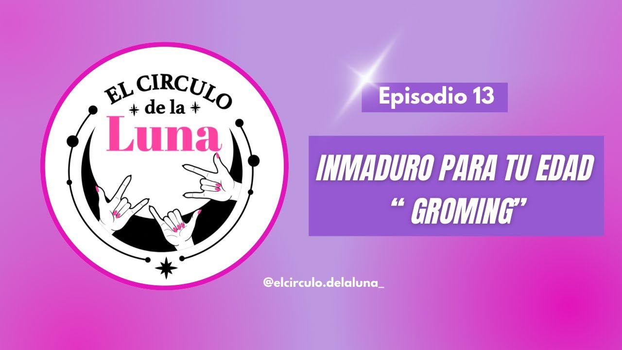 Inmaduro para tu edad “ Groming” | EP 13 | El Círculo de la luna el podcast