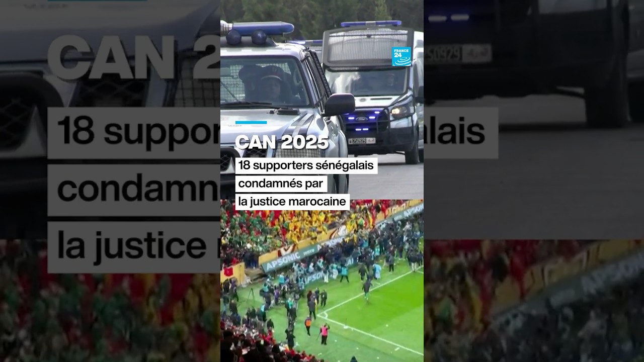 CAN 2025 : 18 supporters s&eacute;n&eacute;galais condamn&eacute;s par la justice marocaine &bull; FRANCE 24