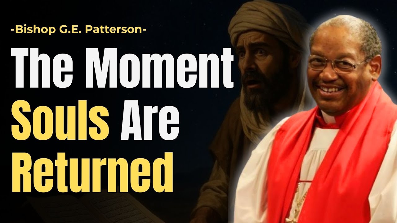 THE MOMENT SOULS ARE RETURNED | BISHOP GILBERT EARL PATTERSON | CHRISTIAN SERMON