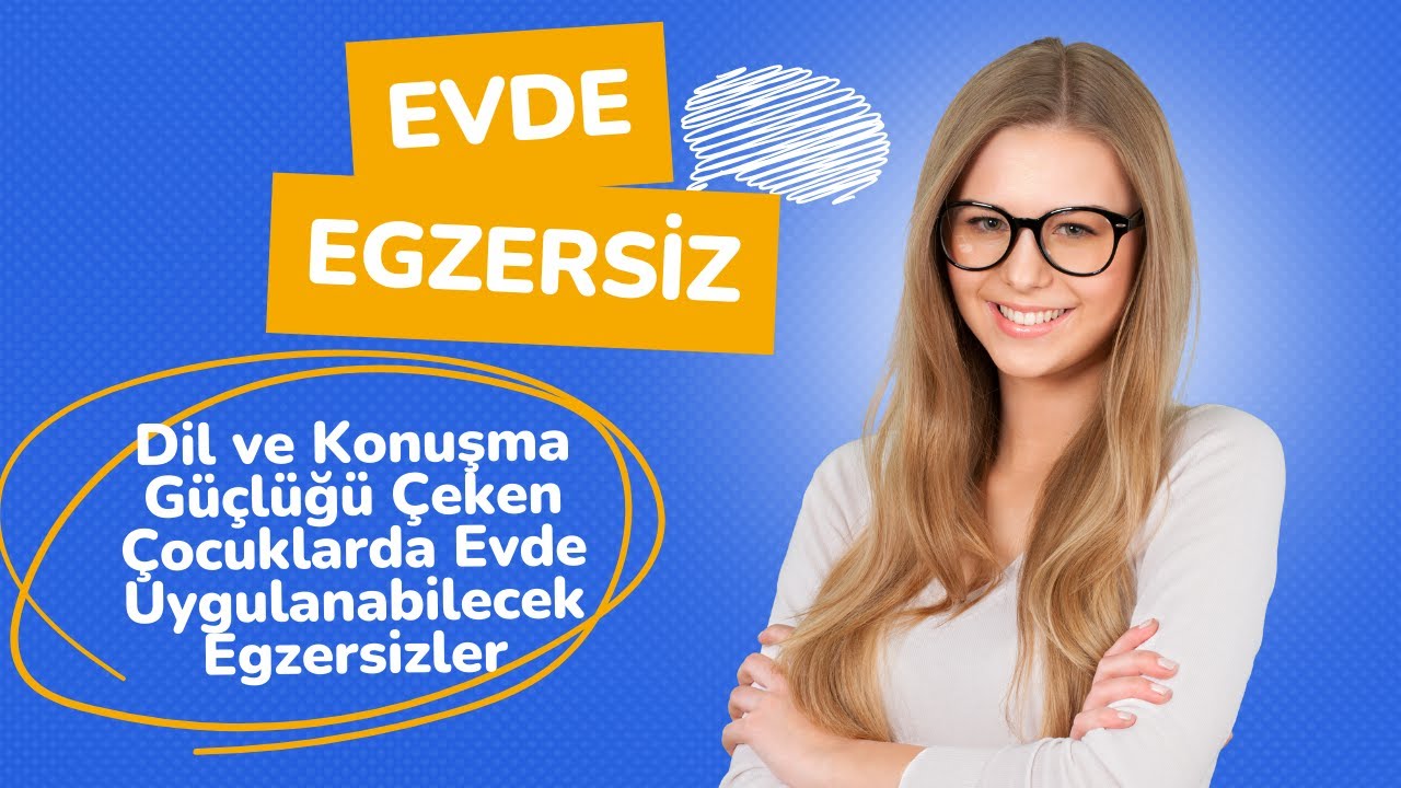 Dil ve Konuşma Güçlüğü Çeken Çocuklarda Evde Uygulanabilecek Egzersizler