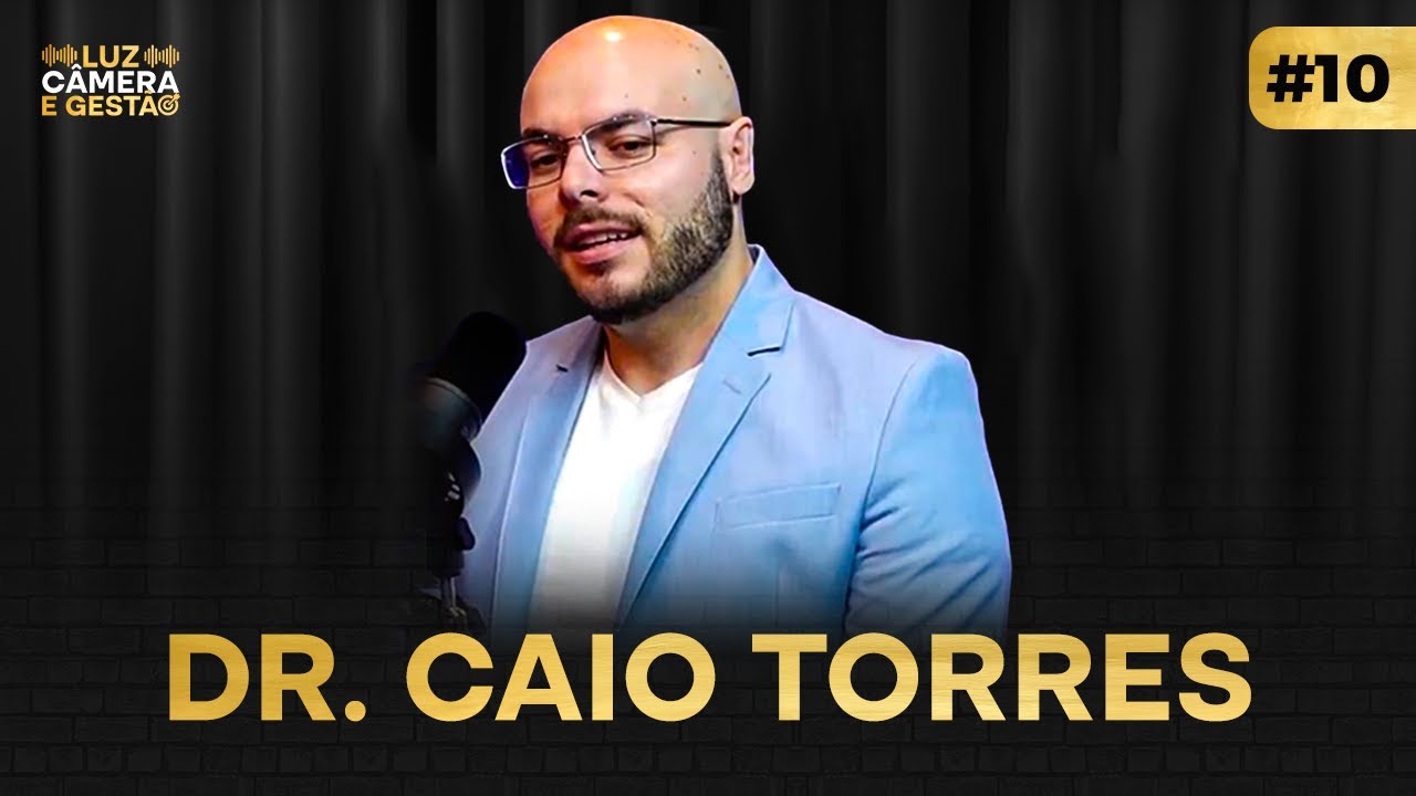 Dr. Caio Torres - Podcast Luz, Câmera e Gestão #10