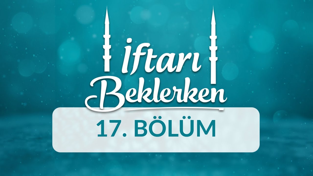 Ruhun Şifası İyilik - İftarı Beklerken 17.Bölüm