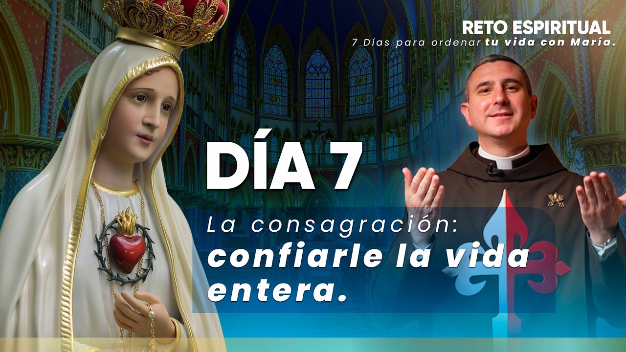 Día 7: Confiarle la vida entera.
