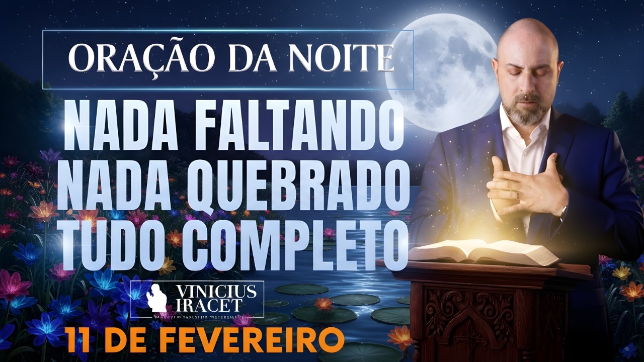 ORAÇÃO DA NOITE DE HOJE 11 DE FEVEREIRO SALMO 91 NADA FALTANDO NADA QUEBRADO BENÇÃO Vinicius Iracet,