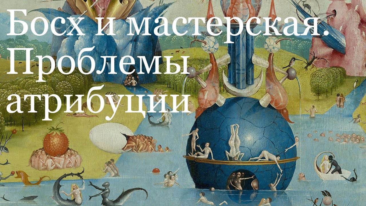 Босх: проблемы атрибуции. Босх, мастерская, подражатели. Алексей Ларионов, Эрмитаж. Лекция в ГМИИ