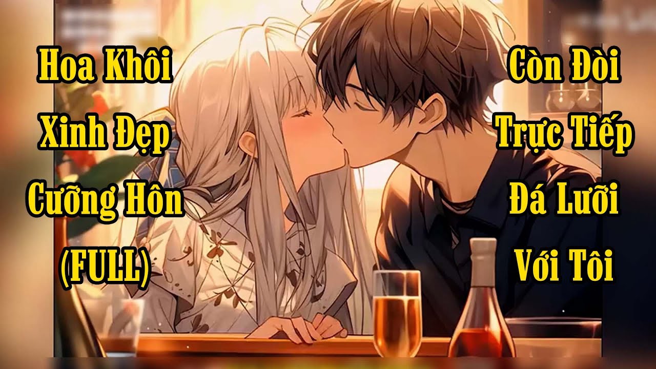 Hoa Khôi Xinh Đẹp Cưỡng Hôn Và Đòi Đá Lưỡi Với Tôi Trong Buổi Tiệc Của Trường Và Cái Kết...