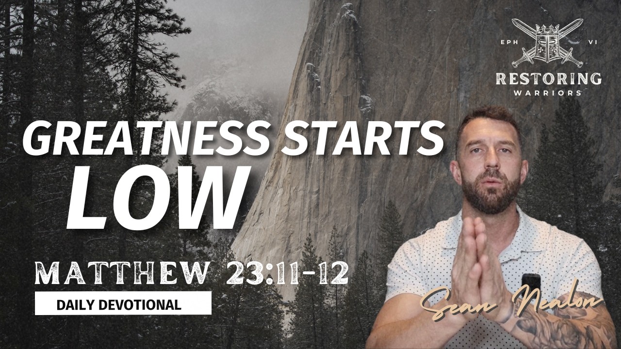 Greatness Starts Low | Restoring Warriors Daily Devotional | Matthew 23:11-12