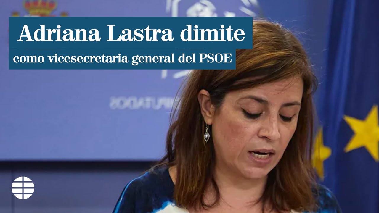 Adriana Lastra dimite como vicesecretaria general del PSOE