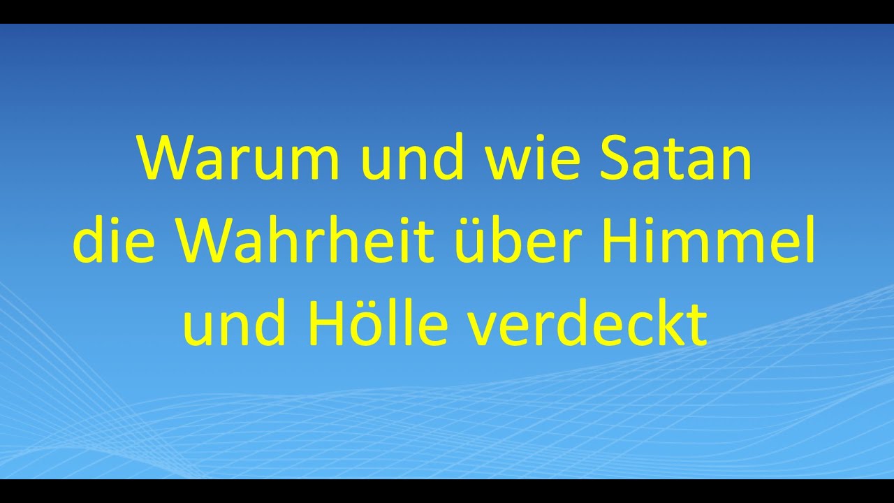 Warum und wie Satan die Wahrheit über Himmel und Hölle verdeckt