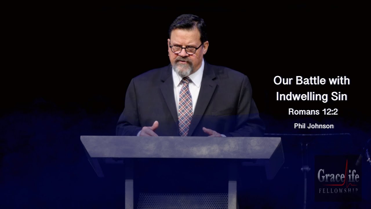Phil Johnson | GraceLife Fellowship | Our Battle with Indwelling Sin | Romans 12:2