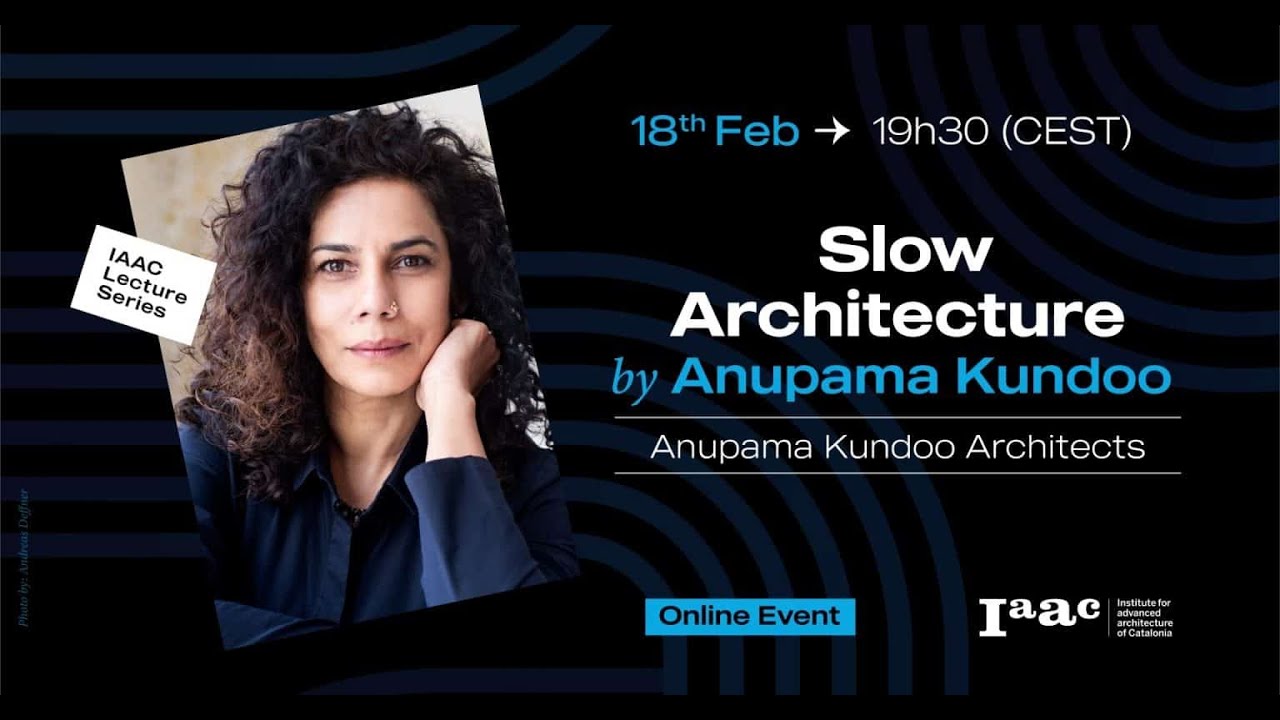 IAAC Lecture Series – Slow Architecture with Anupama Kundoo
