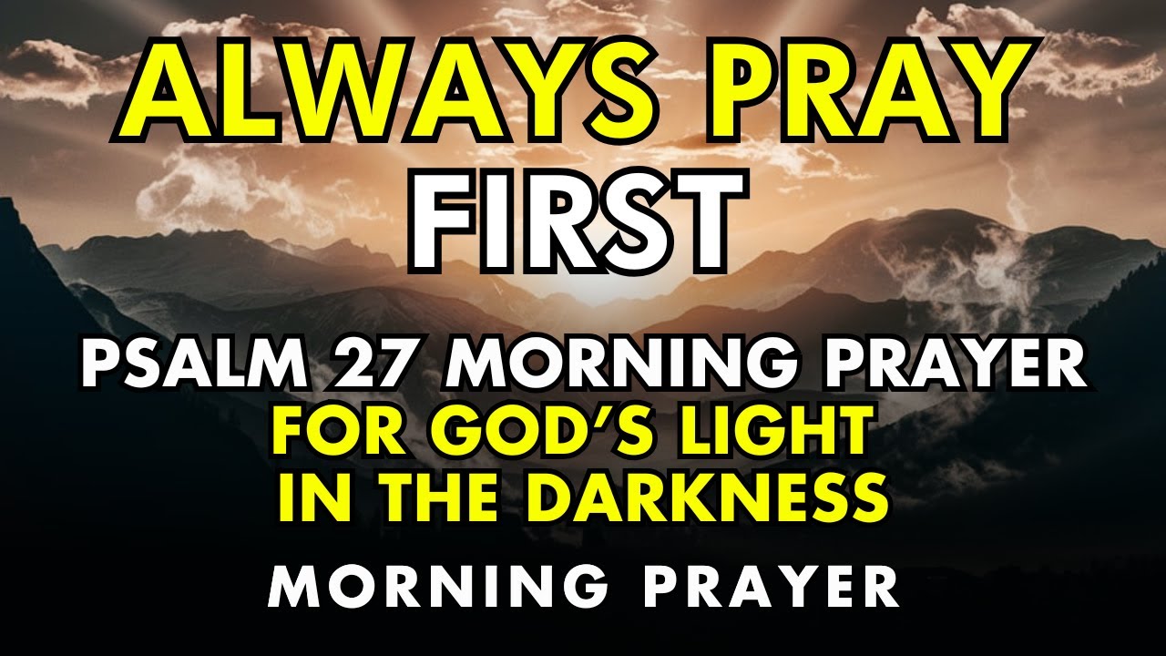 always pray first &ndash; psalm 27 morning prayer for god&rsquo;s light in the darkness