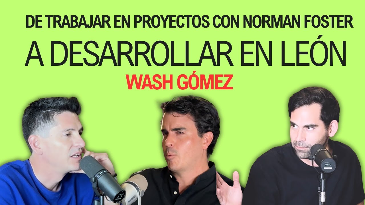 De trabajar en proyectos de Norman Foster a desarrollar en León - Wash Gómez - Inmuebles Sin Filtros