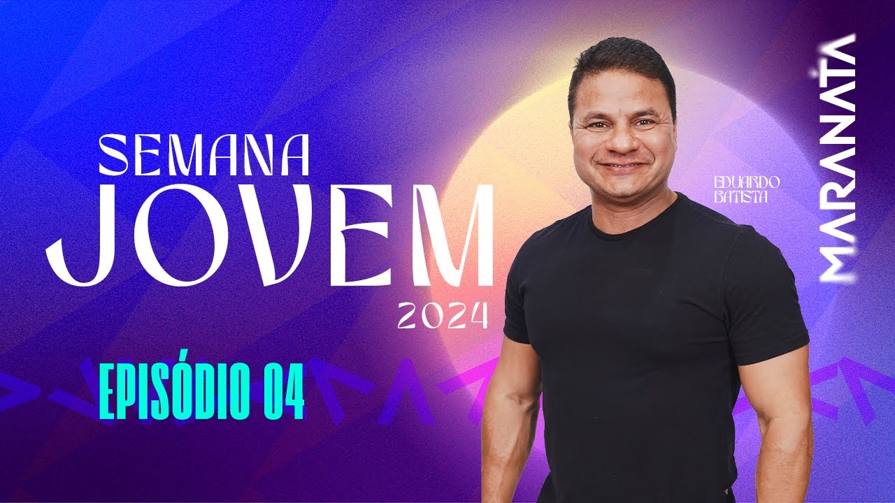 🔵 Semana Jovem 2024 - MARANATA | com Pr. Eduardo Batista (EP. 4)