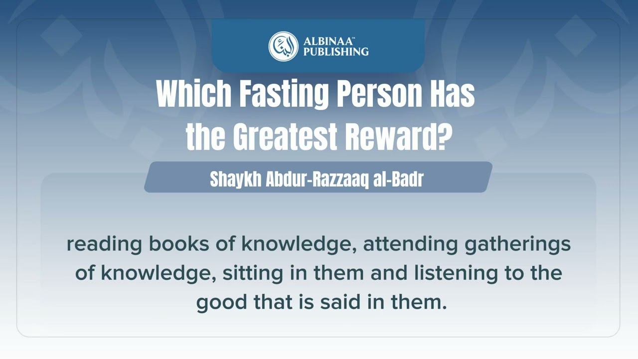 Which Fasting Person Has the Greatest Reward? | Shaykh Abdur-Razzaaq al-Badr 