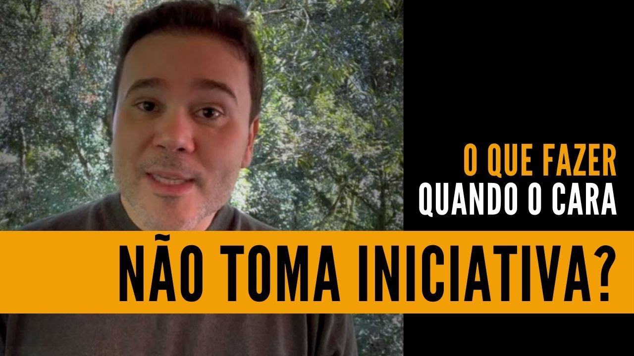 O que fazer quando o cara NÃO TOMA INICIATIVA??? | Fabiano Goes