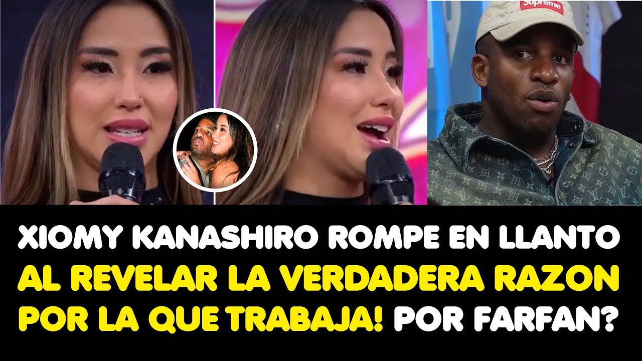 XIOMY KANASHIRO ROMPE EN LLANTO AL REVELAR LA VERDADERA RAZON POR LA QUE TRABAJA! POR FARFAN?