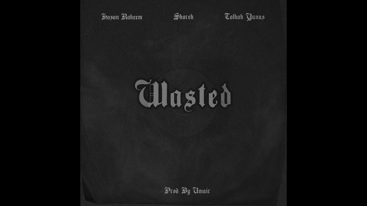 WASTED - Hasan Raheem | Shareh | Talhah Yunus | Prod. by Umair