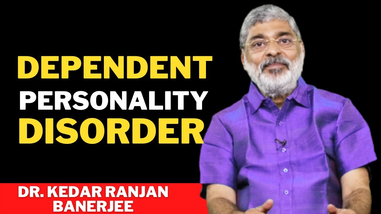 DEPENDENT PERSONALITY DISORDER  | DR. KEDAR RANJAN BANERJEE