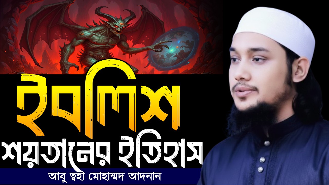 ইবলিশ শয়তানের ইতিহাস । আবু ত্বহা মোহাম্মদ আদনান, Abu taha muhammad adnan, abu toha adnan, waz 2026