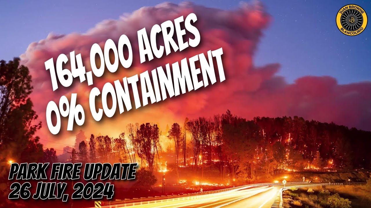 'Park' Fire Morning UPDATE 164,242 Acres 26 July 2024