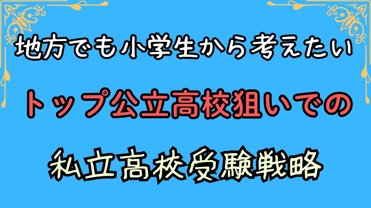 地方でも小学生から考えたい　トップ公立高校狙いでの私立高校受験戦略