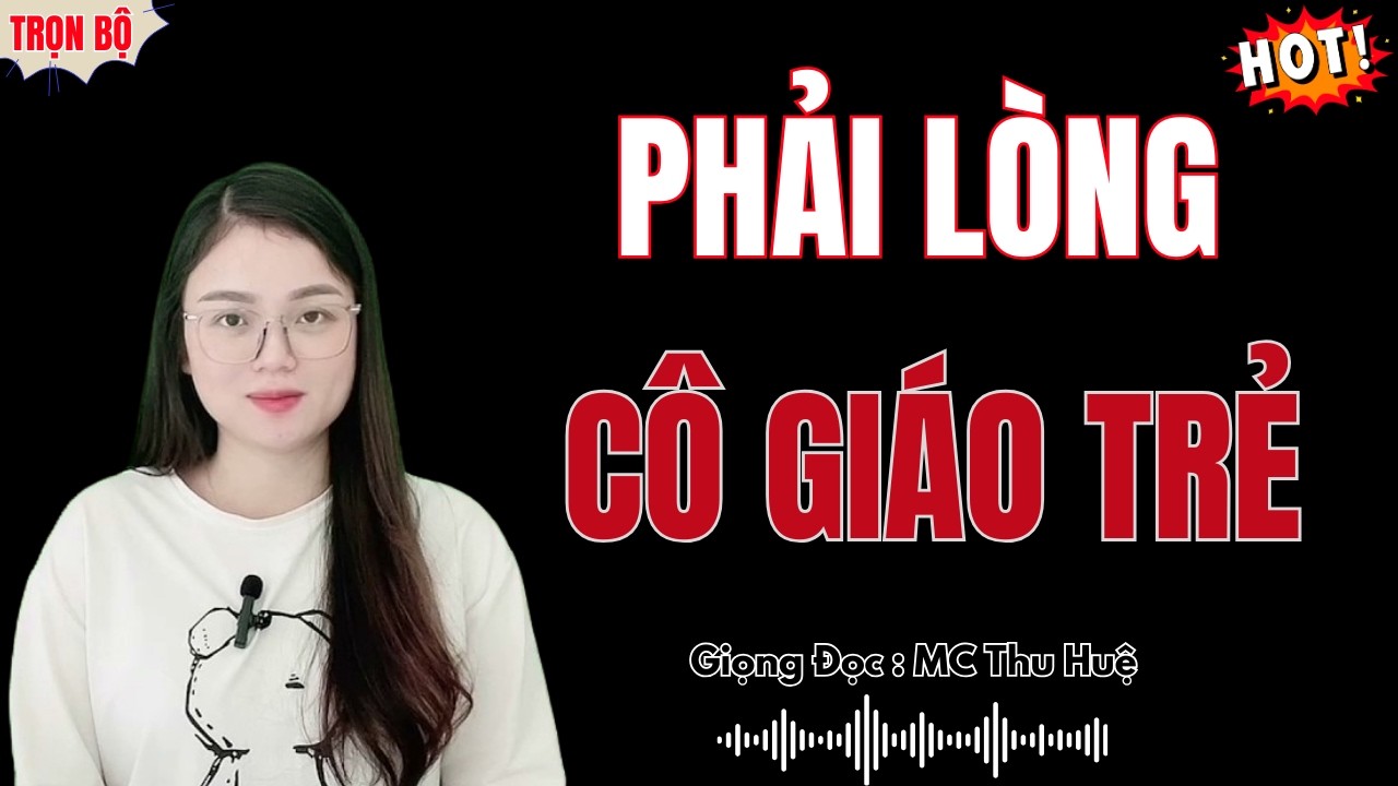 HIẾ.P NHẦM CÔ GIÁO TRẺ – TRUYỆN HAY NHẤT GIỌNG ĐỌC MC THU HUỆ KỂ (BẢN GỐC)