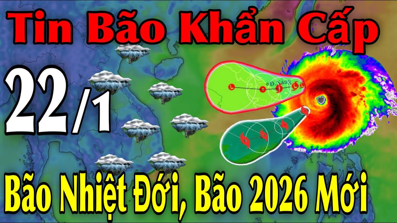 Tin Bão Khẩn Cấp Bão Nhiệt Đới Bão 2026 Mới | Dự Báo thời tiết ngày 22/1 | thời tiết 10 Ngày