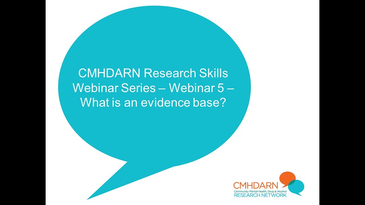 CMHDARN Research Skills Webinar series - Webinar 5 - What is an evidence base?