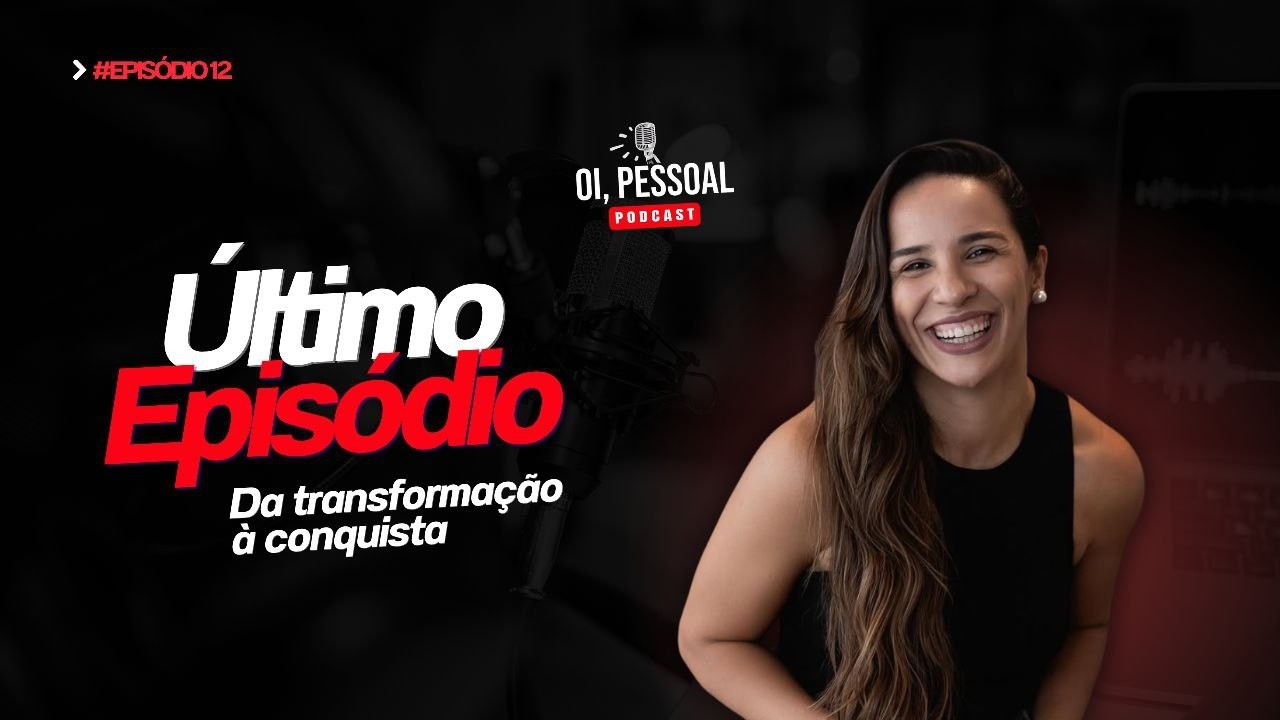 Da transformação à conquista: a jornada que mudou tudo. Podcast - Oi, Pessoal!