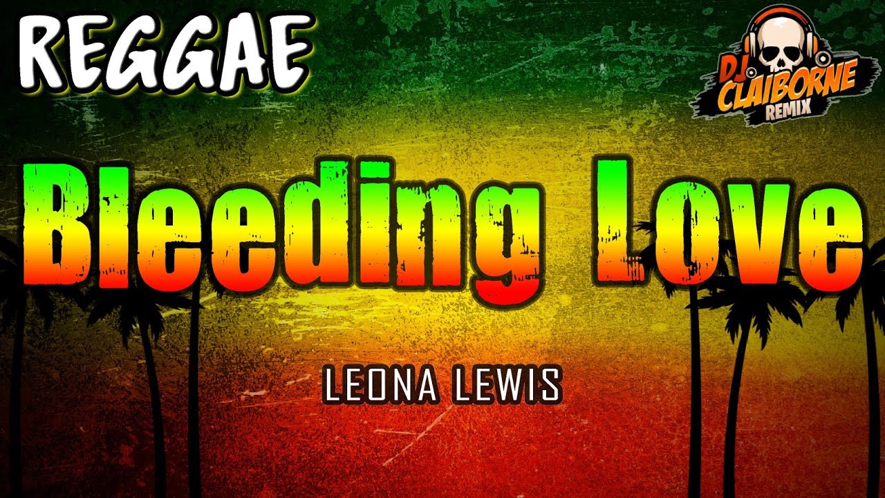 BLEEDING LOVE (Reggae Version) | Leona Lewis ✘ DJ Claiborne Remix