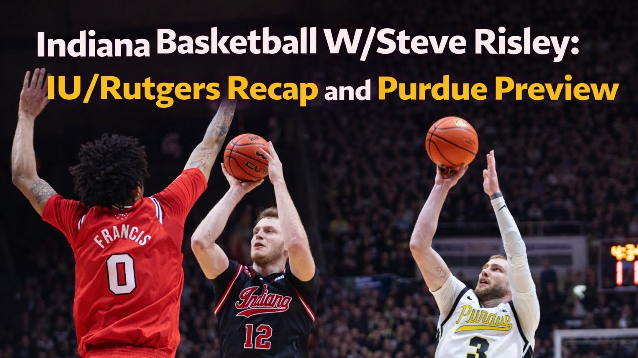 Indiana Basketball W/Steve Risley: IU/Rutgers Recap and IU/Purdue Preview!