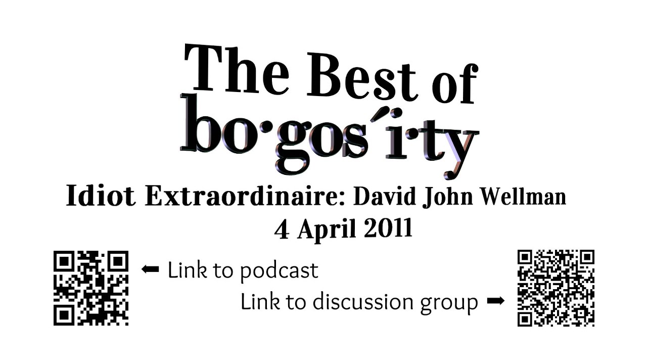 The Best of the Bogosity Podcast: Idiot Extraordinaire David John Wellman (4 April 2011)