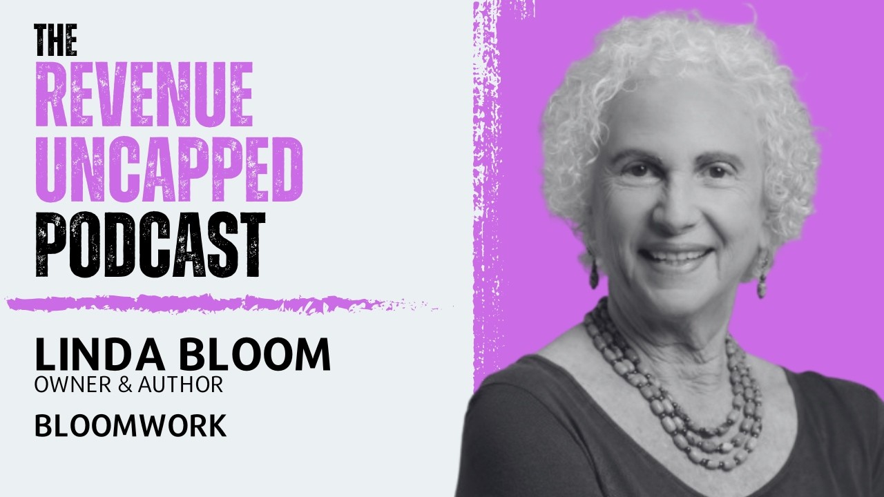 Linda Bloom - Owner & Author Of Bloomwork | The Revenue Uncapped Podcast
