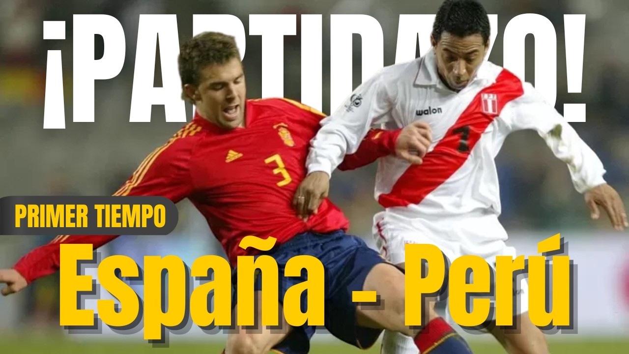 Primer tiempo: ESPAÑA VS PERÚ (Barcelona - 2004)