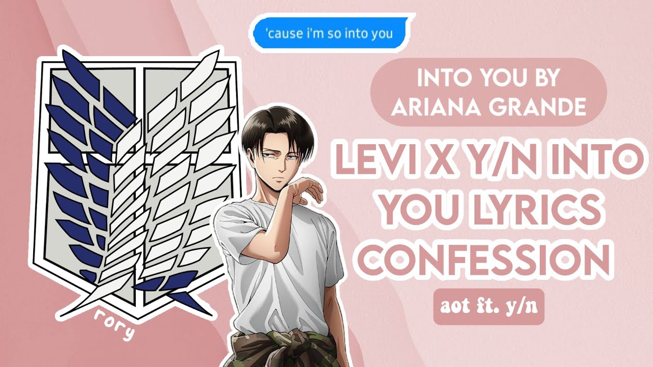 levi x y/n lyric prank: into you by ariana grande || aot ft. y/n